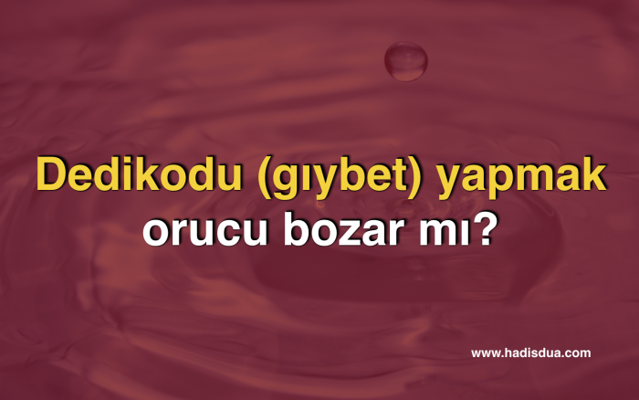 Dedikodu (gıybet) yapmak orucu bozar mı? &gt;